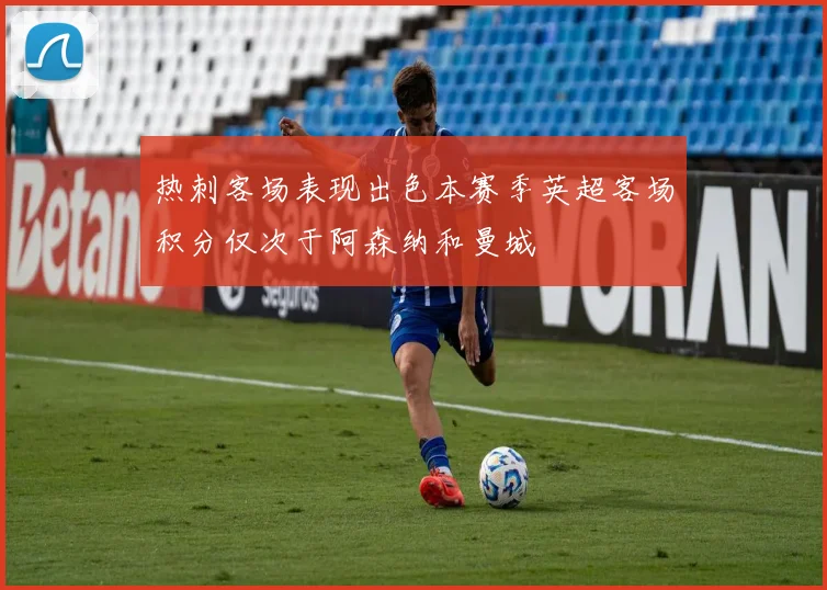 热刺客场表现出色本赛季英超客场积分仅次于阿森纳和曼城