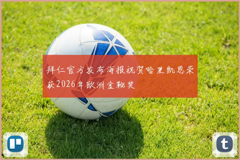 拜仁官方发布海报祝贺哈里凯恩荣获2026年欧洲金靴奖