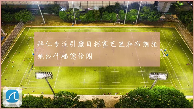 拜仁专注引援目标塞巴里和布朗拒绝拉什福德传闻